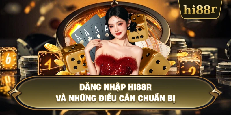 Đăng Nhập Hi88R Và Những Điều Cần Chuẩn Bị