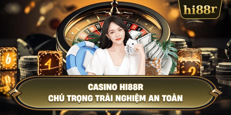 Casino Hi88R Chú Trọng Trải Nghiệm An Toàn