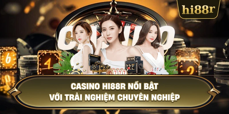Casino Hi88R Nổi Bật Với Trải Nghiệm Chuyên Nghiệp