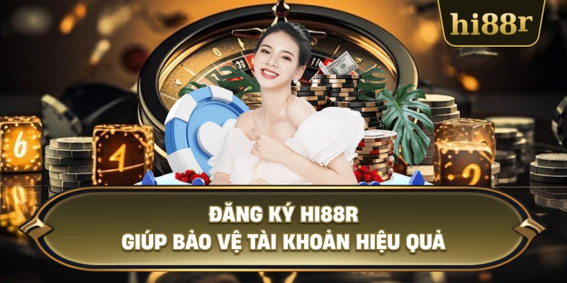 Đăng Ký Hi88R Giúp Bảo Vệ Tài Khoản Hiệu Quả