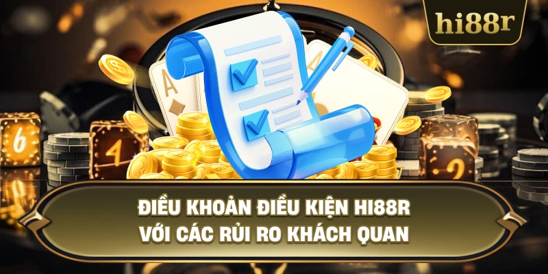 Điều Khoản Điều Kiện Hi88R Với Các Rủi Ro Khách Quan