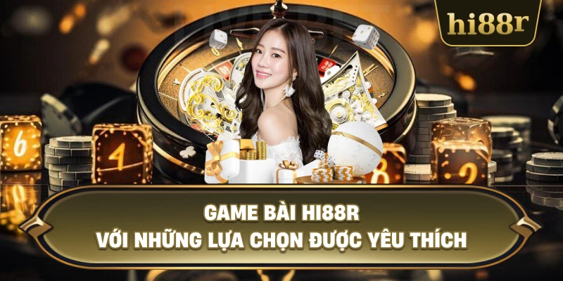 Game Bài Hi88R Với Những Lựa Chọn Được Yêu Thích