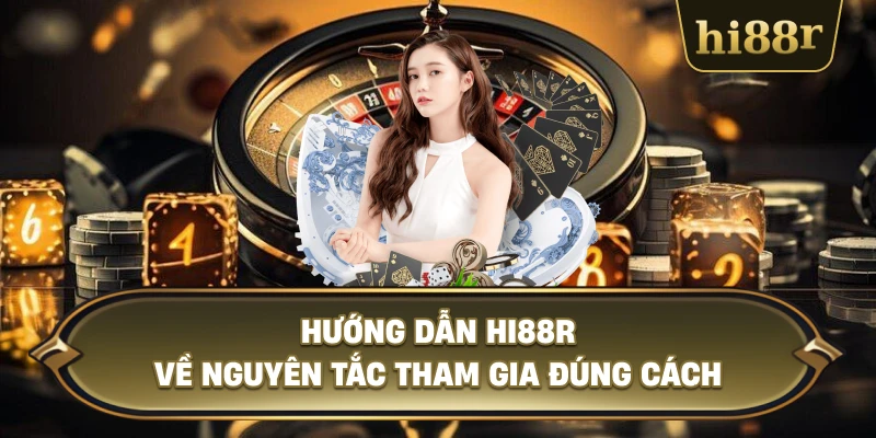 Hướng Dẫn Hi88R Về Nguyên Tắc Tham Gia Đúng Cách