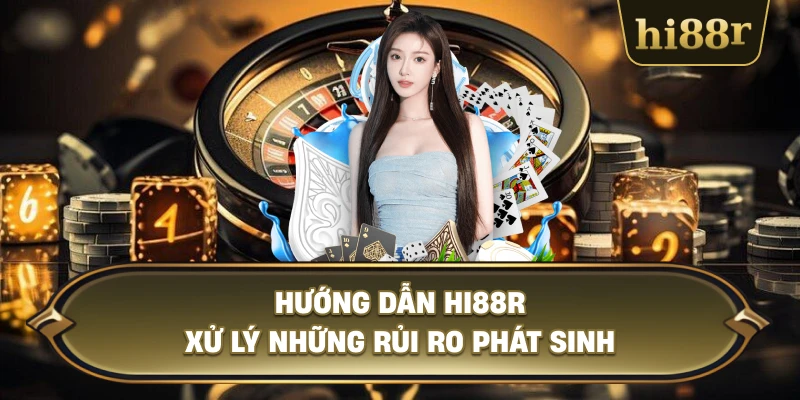 Hướng Dẫn Hi88R Xử Lý Những Rủi Ro Phát Sinh