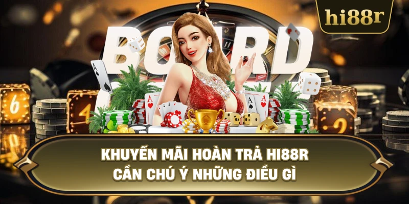 Khuyến Mãi Hoàn Trả Hi88R Cần Chú Ý Những Điều Gì