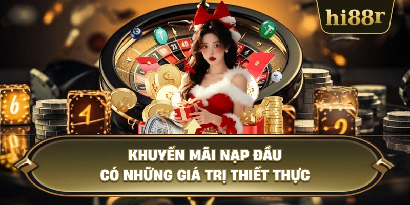 Khuyến Mãi Nạp Đầu Có Những Giá Trị Thiết Thực