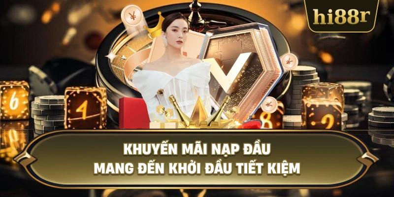 Khuyến Mãi Nạp Đầu Mang Đến Khởi Đầu Tiết Kiệm