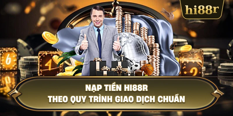 Nạp Tiền Hi88R Theo Quy Trình Giao Dịch Chuẩn