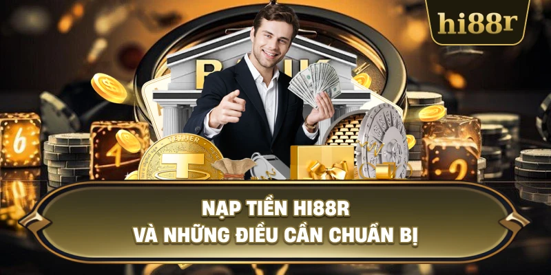 Nạp Tiền Hi88R Và Những Điều Cần Chuẩn Bị