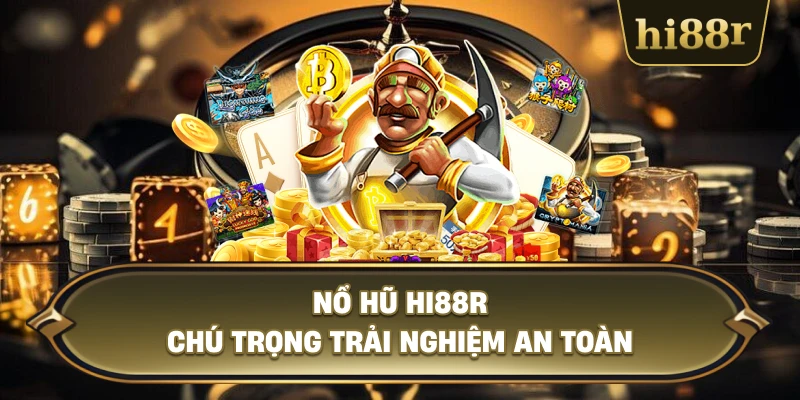Nổ Hũ Hi88R Chú Trọng Trải Nghiệm An Toàn