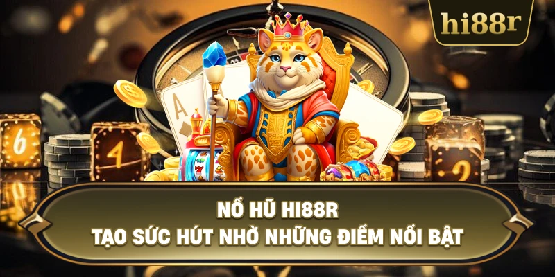 Nổ Hũ Hi88R Tạo Sức Hút Nhờ Những Điểm Nổi Bật