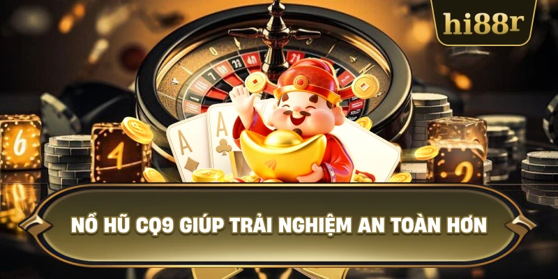Nổ Hũ CQ9 Giúp Trải Nghiệm An Toàn Hơn