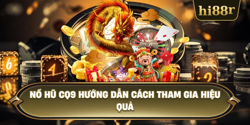 Nổ Hũ CQ9 Hướng Dẫn Cách Tham Gia Hiệu Quả