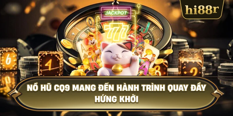 Nổ Hũ CQ9 Mang Đến Hành Trình Quay Đầy Hứng Khởi