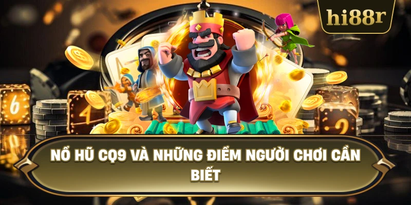 Nổ Hũ CQ9 Và Những Điểm Người Chơi Cần Biết
