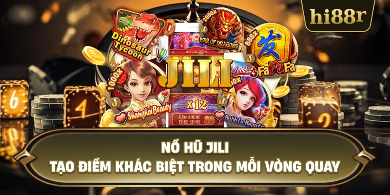 Nổ Hũ JILI Tạo Điểm Khác Biệt Trong Mỗi Vòng Quay