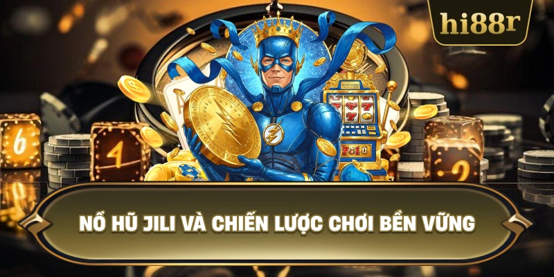 Nổ Hũ JILI Và Chiến Lược Chơi Bền Vững