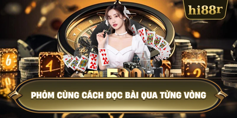 Phỏm Cùng Cách Đọc Bài Qua Từng Vòng