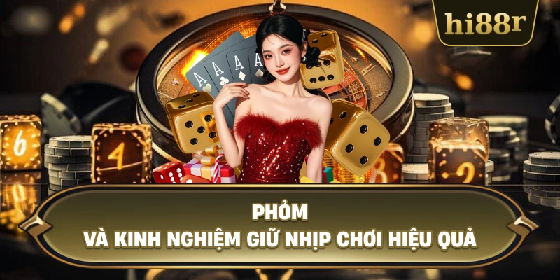 Phỏm Và Kinh Nghiệm Giữ Nhịp Chơi Hiệu Quả
