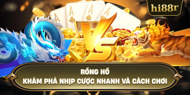 Rồng Hổ Khám Phá Nhịp Cược Nhanh Và Cách Chơi