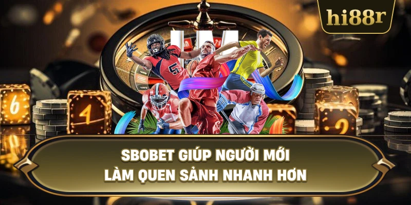 SBOBET Giúp Người Mới Làm Quen Sảnh Nhanh Hơn