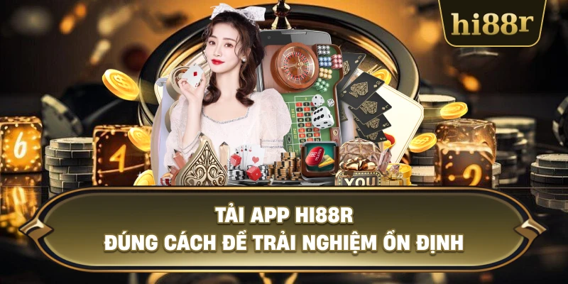 Tải App Hi88R Đúng Cách Để Trải Nghiệm Ổn Định