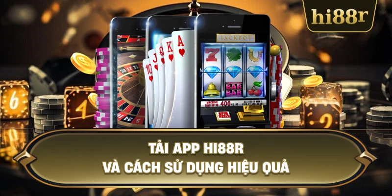 Tải App Hi88R Và Cách Sử Dụng Hiệu Quả