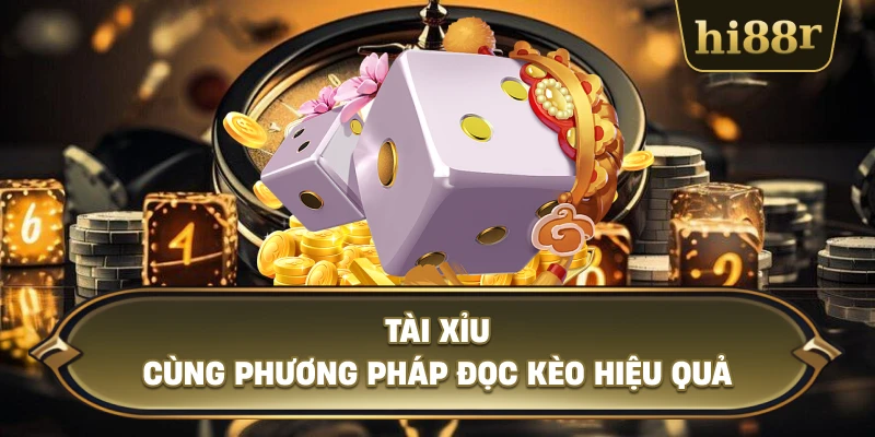Tài Xỉu Cùng Phương Pháp Đọc Kèo Hiệu Quả