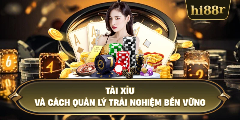 Tài Xỉu Và Cách Quản Lý Trải Nghiệm Bền Vững