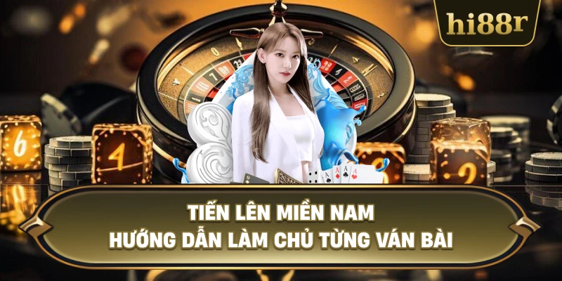 Tiến Lên Miền Nam Hướng Dẫn Làm Chủ Từng Ván Bài