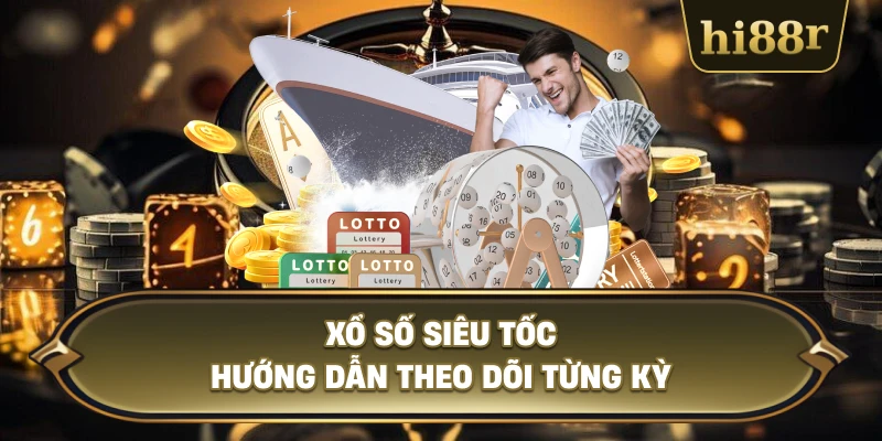 Xổ Số Siêu Tốc Hướng Dẫn Theo Dõi Từng Kỳ