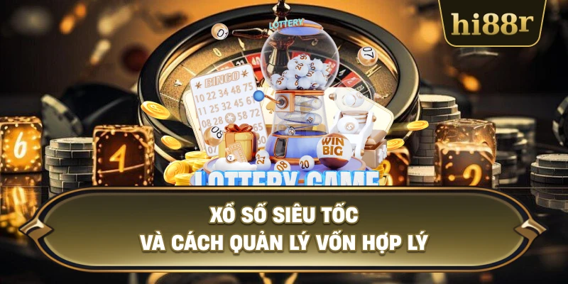 Xổ Số Siêu Tốc Và Cách Quản Lý Vốn Hợp Lý